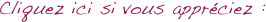 Cliquez ici si vous appréciez :